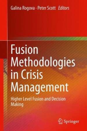 Fusion Methodologies in Crisis Management: Higher Level Fusion and Decision Making de Galina Rogova