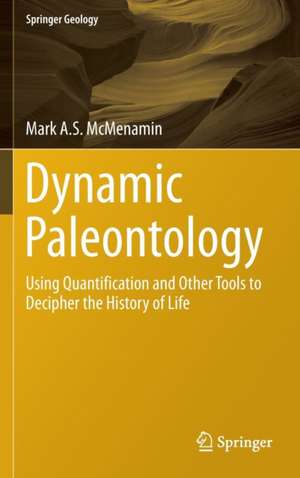 Dynamic Paleontology: Using Quantification and Other Tools to Decipher the History of Life de Mark A.S. McMenamin