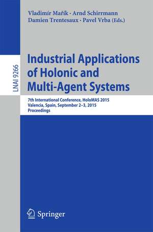 Industrial Applications of Holonic and Multi-Agent Systems: 7th International Conference, HoloMAS 2015, Valencia, Spain, September 2-3, 2015, Proceedings de Vladimír Mařík