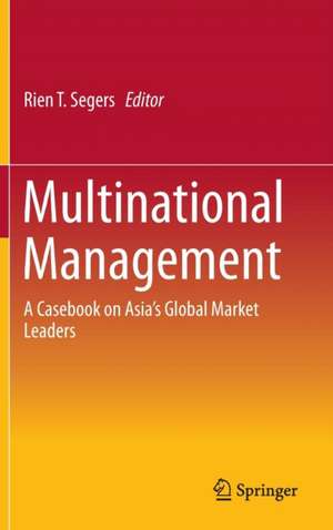 Multinational Management: A Casebook on Asia’s Global Market Leaders de Rien Segers