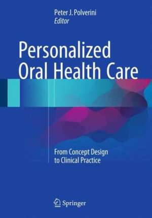 Personalized Oral Health Care: From Concept Design to Clinical Practice de Peter J. Polverini