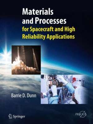 Materials and Processes: for Spacecraft and High Reliability Applications de Barrie D. Dunn