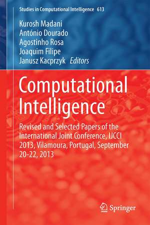 Computational Intelligence: Revised and Selected Papers of the International Joint Conference, IJCCI 2013, Vilamoura, Portugal, September 20-22, 2013 de Kurosh Madani