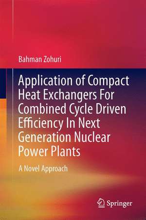 Application of Compact Heat Exchangers For Combined Cycle Driven Efficiency In Next Generation Nuclear Power Plants: A Novel Approach de Bahman Zohuri