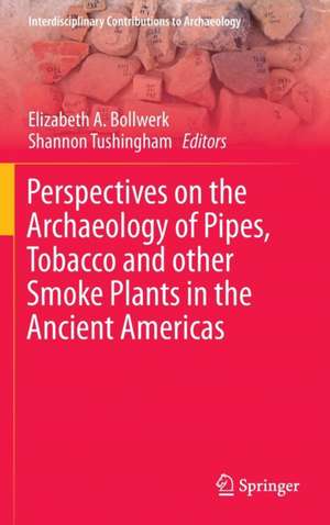 Perspectives on the Archaeology of Pipes, Tobacco and other Smoke Plants in the Ancient Americas de Elizabeth Anne Bollwerk