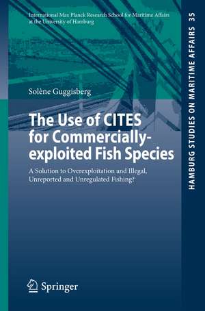 The Use of CITES for Commercially-exploited Fish Species: A Solution to Overexploitation and Illegal, Unreported and Unregulated Fishing? de Solène Guggisberg