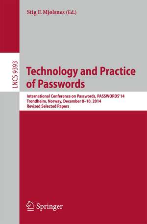 Technology and Practice of Passwords: International Conference on Passwords, PASSWORDS'14, Trondheim, Norway, December 8-10, 2014, Revised Selected Papers de Stig F. Mjølsnes