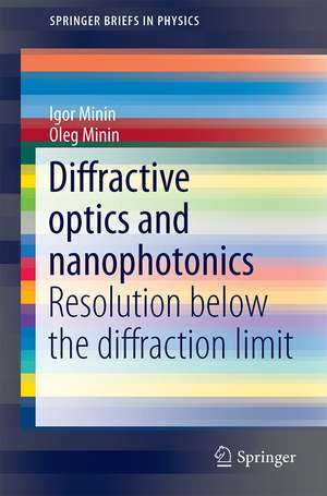 Diffractive Optics and Nanophotonics: Resolution Below the Diffraction Limit de Igor Minin