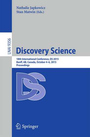 Discovery Science: 18th International Conference, DS 2015, Banff, AB, Canada, October 4-6, 2015. Proceedings de Nathalie Japkowicz