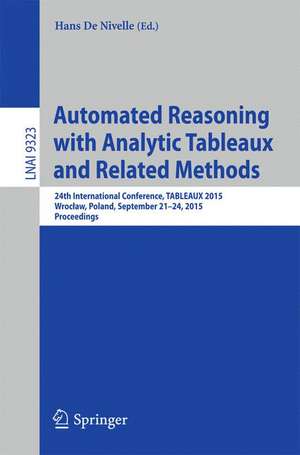 Automated Reasoning with Analytic Tableaux and Related Methods: 24th International Conference, TABLEAUX 2015, Wroclaw, Poland, September 21-24, 2015, Proceedings de Hans De Nivelle