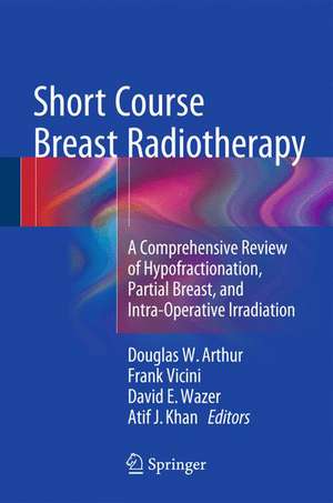 Short Course Breast Radiotherapy: A Comprehensive Review of Hypofractionation, Partial Breast, and Intra-Operative Irradiation de Douglas W Arthur