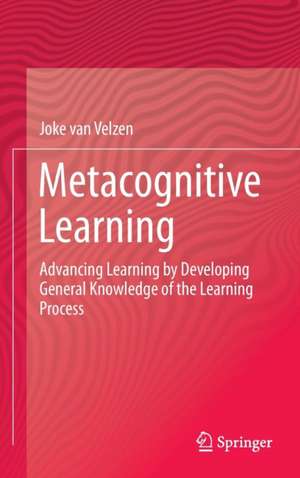 Metacognitive Learning: Advancing Learning by Developing General Knowledge of the Learning Process de Joke van Velzen