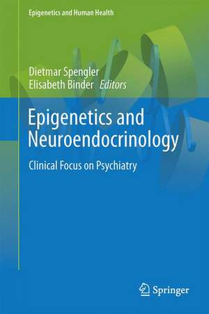 Epigenetics and Neuroendocrinology: Clinical Focus on Psychiatry, Volume 1 de Dietmar Spengler