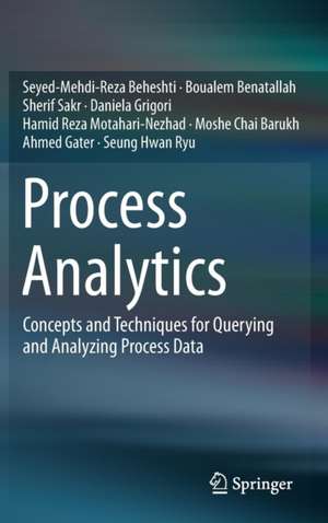 Process Analytics: Concepts and Techniques for Querying and Analyzing Process Data de Seyed-Mehdi-Reza Beheshti