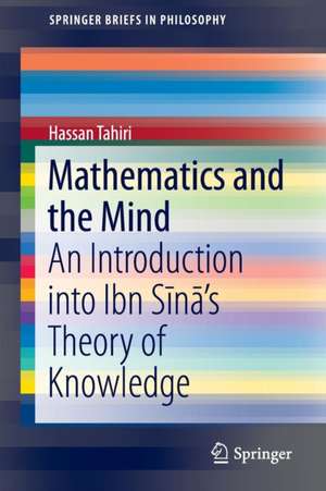 Mathematics and the Mind: An Introduction into Ibn Sīnā’s Theory of Knowledge de Hassan Tahiri