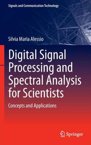 Digital Signal Processing and Spectral Analysis for Scientists: Concepts and Applications de Silvia Maria Alessio