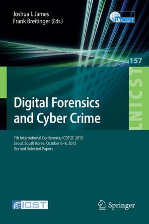 Digital Forensics and Cyber Crime: 7th International Conference, ICDF2C 2015, Seoul, South Korea, October 6-8, 2015. Revised Selected Papers de Joshua I. James