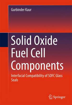 Solid Oxide Fuel Cell Components: Interfacial Compatibility of SOFC Glass Seals de Gurbinder Kaur