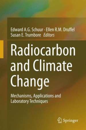 Radiocarbon and Climate Change: Mechanisms, Applications and Laboratory Techniques de Edward A.G. Schuur