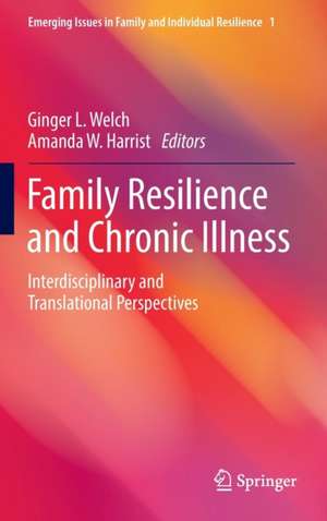 Family Resilience and Chronic Illness: Interdisciplinary and Translational Perspectives de Ginger L. Welch