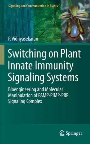 Switching on Plant Innate Immunity Signaling Systems: Bioengineering and Molecular Manipulation of PAMP-PIMP-PRR Signaling Complex de P. Vidhyasekaran