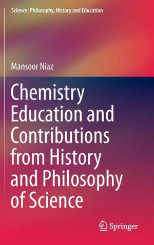 Chemistry Education and Contributions from History and Philosophy of Science de Mansoor Niaz