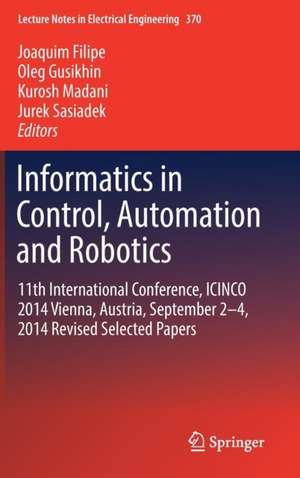 Informatics in Control, Automation and Robotics: 11th International Conference, ICINCO 2014 Vienna, Austria, September 2-4, 2014 Revised Selected Papers de Joaquim Filipe