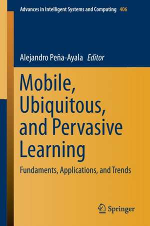 Mobile, Ubiquitous, and Pervasive Learning: Fundaments, Applications, and Trends de Alejandro Peña Ayala