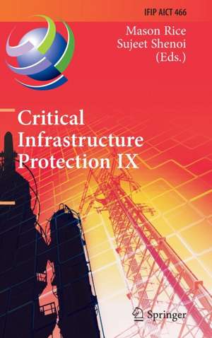 Critical Infrastructure Protection IX: 9th IFIP 11.10 International Conference, ICCIP 2015, Arlington, VA, USA, March 16-18, 2015, Revised Selected Papers de Mason Rice