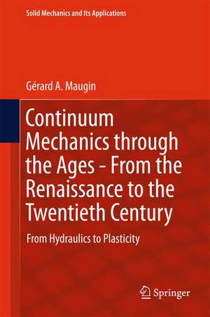 Continuum Mechanics through the Ages - From the Renaissance to the Twentieth Century: From Hydraulics to Plasticity de Gérard A. Maugin