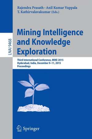 Mining Intelligence and Knowledge Exploration: Third International Conference, MIKE 2015, Hyderabad, India, December 9-11, 2015, Proceedings de Rajendra Prasath