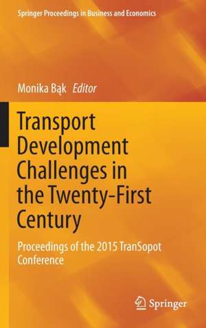 Transport Development Challenges in the Twenty-First Century: Proceedings of the 2015 TranSopot Conference de Monika Bąk