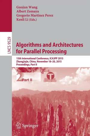 Algorithms and Architectures for Parallel Processing: 15th International Conference, ICA3PP 2015, Zhangjiajie, China, November 18-20, 2015, Proceedings, Part II de Guojun Wang