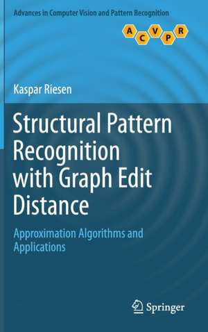 Structural Pattern Recognition with Graph Edit Distance: Approximation Algorithms and Applications de Kaspar Riesen