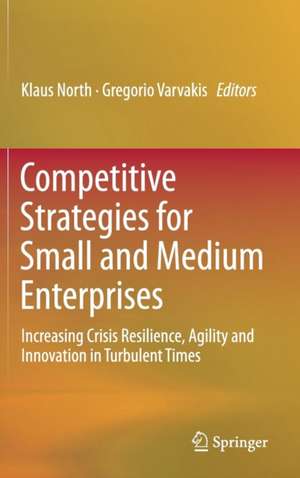 Competitive Strategies for Small and Medium Enterprises: Increasing Crisis Resilience, Agility and Innovation in Turbulent Times de Klaus North