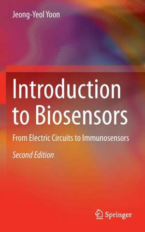 Introduction to Biosensors: From Electric Circuits to Immunosensors de Jeong-Yeol Yoon