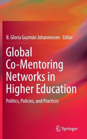 Global Co-Mentoring Networks in Higher Education: Politics, Policies, and Practices de B. Gloria Guzman Johannessen