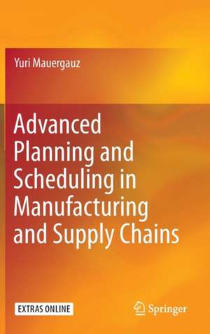 Advanced Planning and Scheduling in Manufacturing and Supply Chains de Yuri Mauergauz