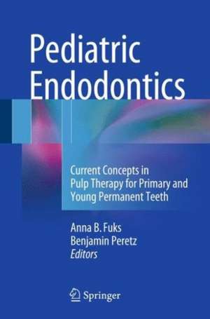 Pediatric Endodontics: Current Concepts in Pulp Therapy for Primary and Young Permanent Teeth de Anna Fuks