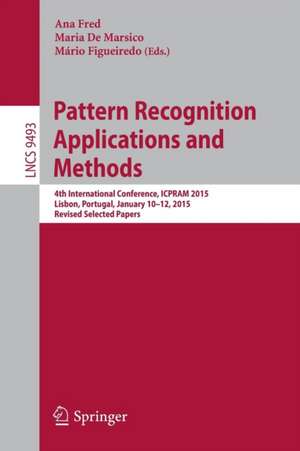 Pattern Recognition: Applications and Methods: 4th International Conference, ICPRAM 2015, Lisbon, Portugal, January 10-12, 2015, Revised Selected Papers de Ana Fred