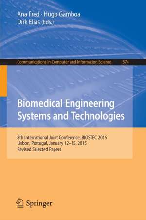 Biomedical Engineering Systems and Technologies: 8th International Joint Conference, BIOSTEC 2015, Lisbon, Portugal, January 12-15, 2015, Revised Selected Papers de Ana Fred