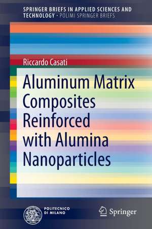 Aluminum Matrix Composites Reinforced with Alumina Nanoparticles de Riccardo Casati