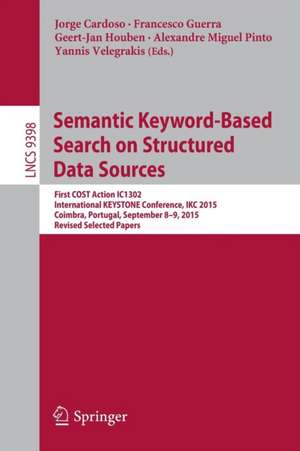 Semantic Keyword-based Search on Structured Data Sources: First COST Action IC1302 International KEYSTONE Conference, IKC 2015, Coimbra, Portugal, September 8-9, 2015. Revised Selected Papers de Jorge Cardoso