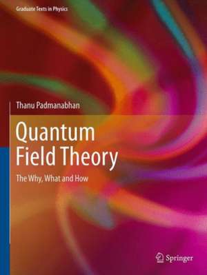 Quantum Field Theory: The Why, What and How de Thanu Padmanabhan