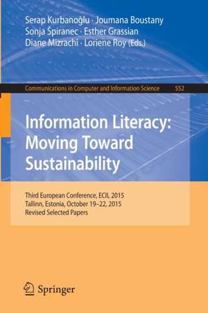 Information Literacy: Moving Toward Sustainability: Third European Conference, ECIL 2015, Tallinn, Estonia, October 19-22, 2015, Revised Selected Papers de Serap Kurbanoglu