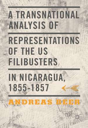 A Transnational Analysis of Representations of the US Filibusters in Nicaragua, 1855-1857 de Andreas Beer