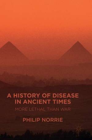 A History of Disease in Ancient Times: More Lethal than War de Philip Norrie