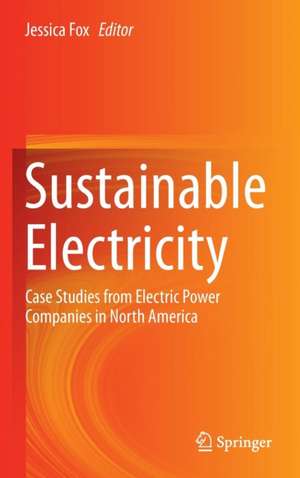 Sustainable Electricity: Case Studies from Electric Power Companies in North America de Jessica Fox