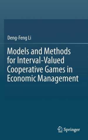 Models and Methods for Interval-Valued Cooperative Games in Economic Management de Deng-Feng Li