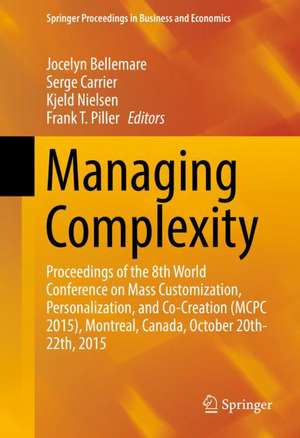 Managing Complexity: Proceedings of the 8th World Conference on Mass Customization, Personalization, and Co-Creation (MCPC 2015), Montreal, Canada, October 20th-22th, 2015 de Jocelyn Bellemare